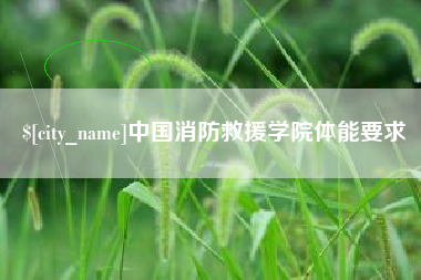 遵义中国消防救援学院体能要求