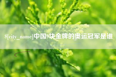 遵义中国9块金牌的奥运冠军是谁