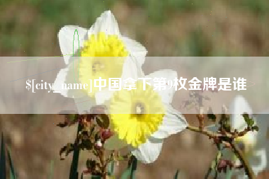 遵义中国拿下第9枚金牌是谁