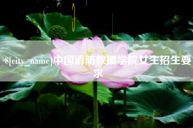 遵义中国消防救援学院女生招生要求