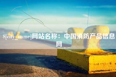 遵义网站名称：中国消防产品信息网