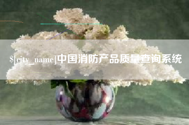 遵义中国消防产品质量查询系统