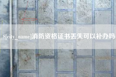 遵义消防资格证书丢失可以补办吗