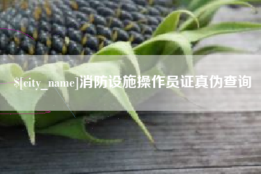 遵义消防设施操作员证真伪查询