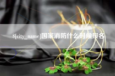 遵义国家消防什么时候报名