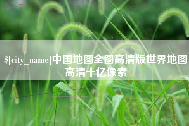 遵义中国地图全图高清版世界地图高清十亿像素