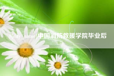 遵义中国消防救援学院毕业后