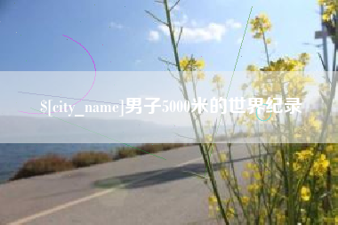 遵义男子5000米的世界纪录