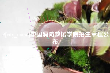 遵义中国消防救援学院招生章程公布!