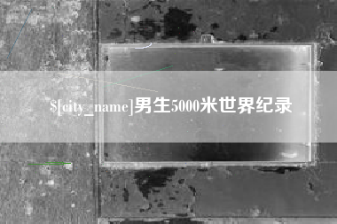 遵义男生5000米世界纪录